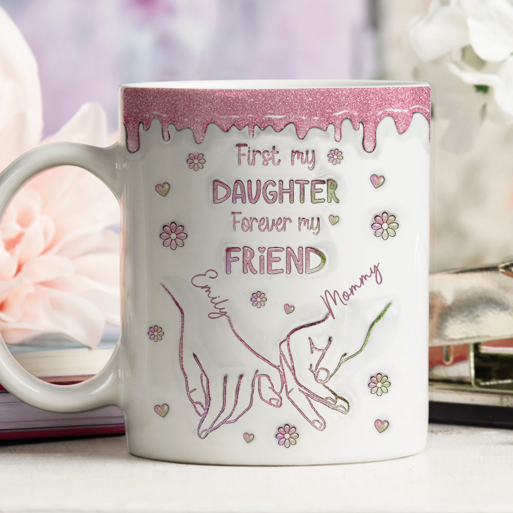 Custom Mother's Day Gift for Daughter • First My Daughter Forever My Friend Glitter Version - Personalized 3D Inflated Effect Mug