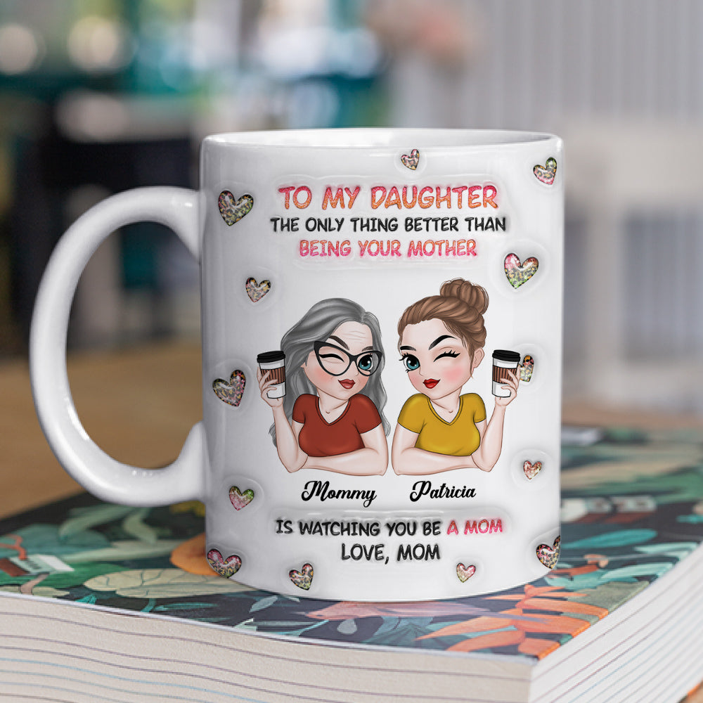 Custom Mother's Day Gift for Daughter • Watching You Be A Mom Daughter - Personalized 3D Inflated Effect Mug