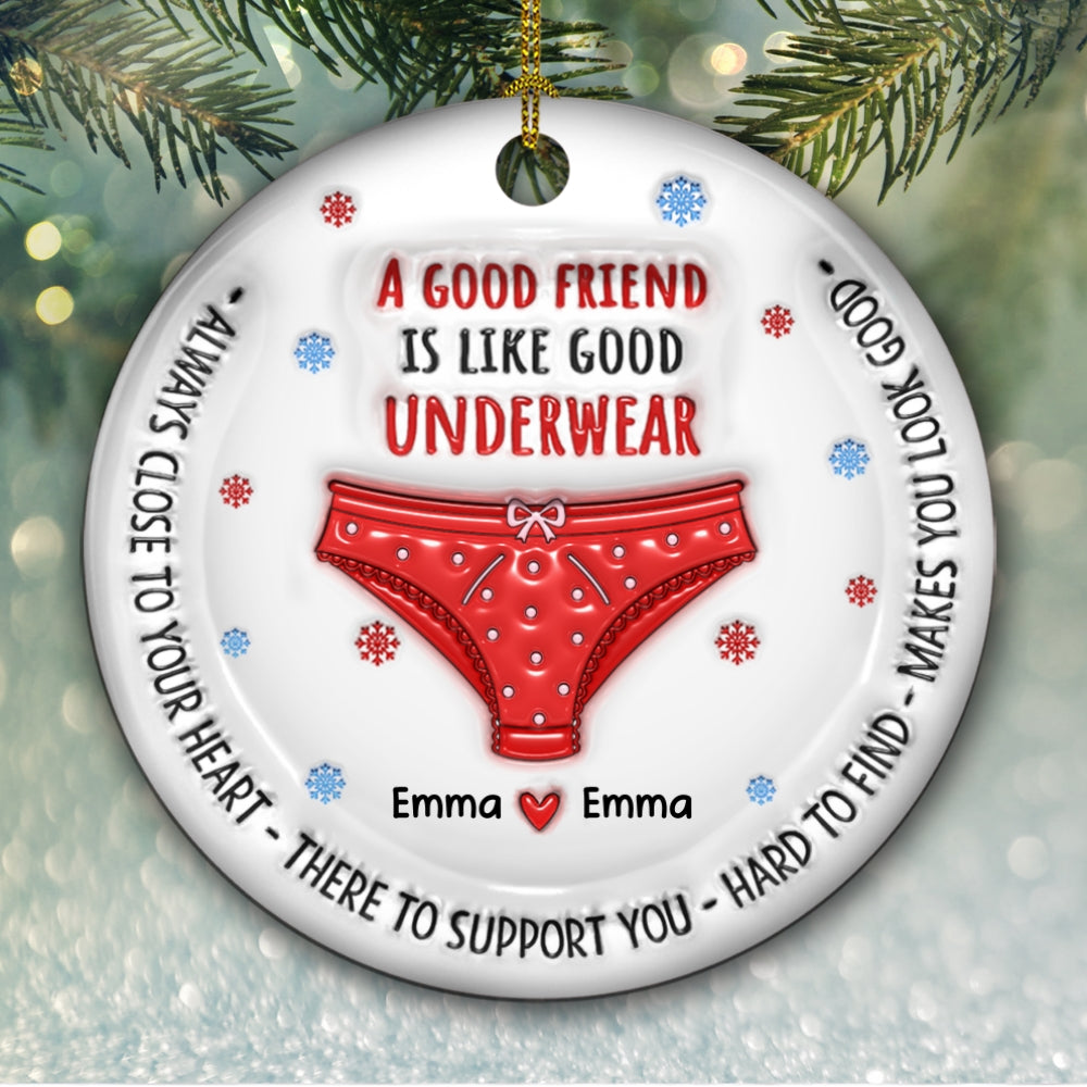 Custom Friendship Christmas Ornament, Best Friend Gift •  A Good Friend Is Like Good Underwear - Personalized 3D Inflated Effect Ceramic Ornament