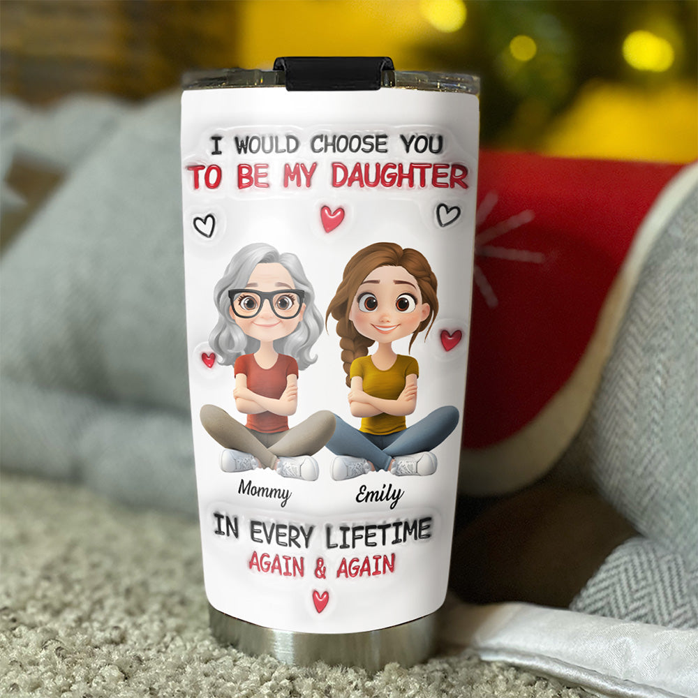 Custom Christmas Birthday Gifts For Daughter • Always Choose You - Personalized 3D Inflated Effect Tumbler