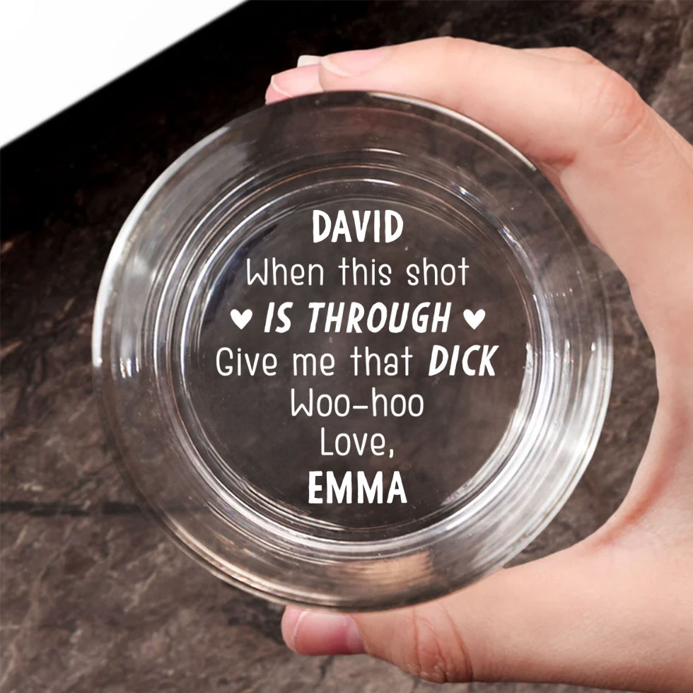 Custom Christmas Anniversary Birthday Drinkware Gifts for Couple • When This Shot Is Through Give Me That D - Personalized Engraved Whiskey Glass