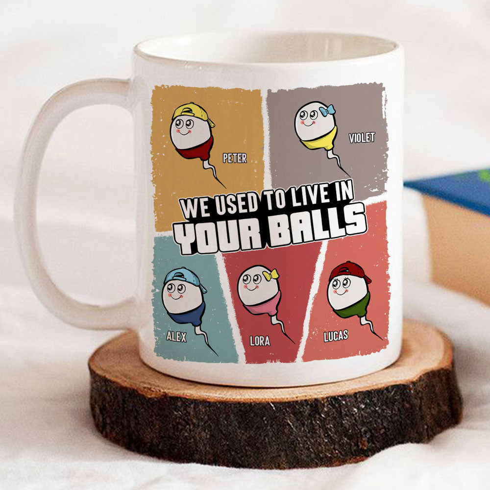 Custom Father's Day, Special Gift for Dad & Grandpa • We Used To Live In Your Balls - Personalized Coffee Mug