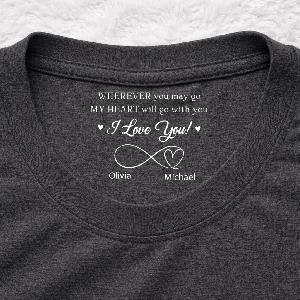 Custom Christmas Anniversary Keepsake Gifts For Husband • Wherever You Go - Personalized Inside Neck Print T-shirt