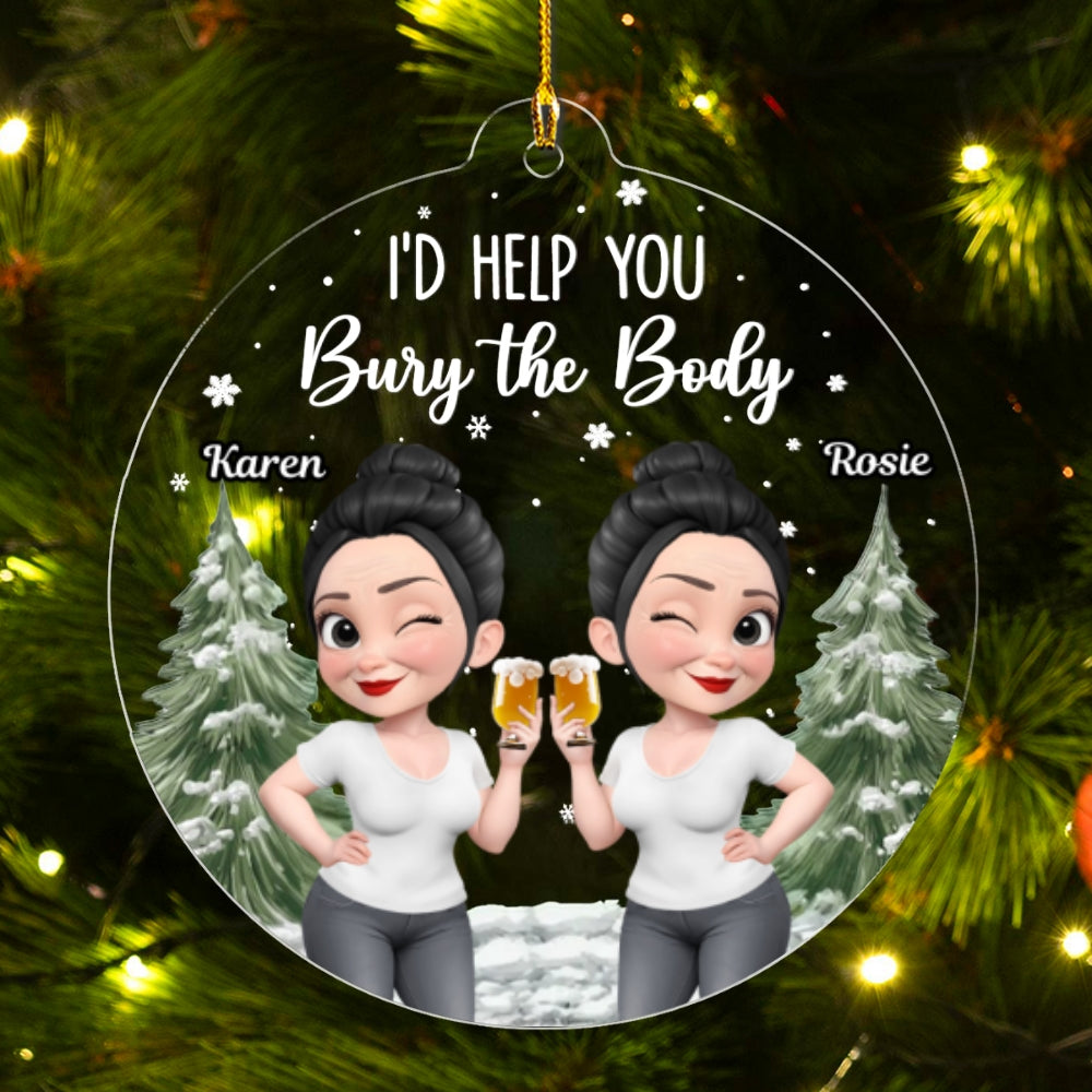 Custom Friendship Christmas Ornament, Best Friend Gift •  Yes I Would Help You - Personalized Acrylic Ornament