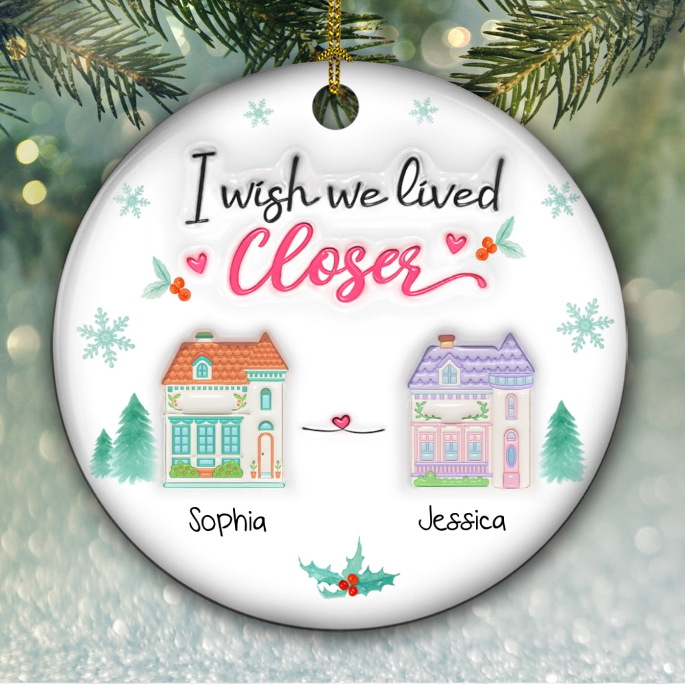 Custom Friendship Christmas Ornament, Best Friend Gift •  Wish You Lived Next Door 2025 - Personalized 3D Inflated Effect Ceramic Ornament