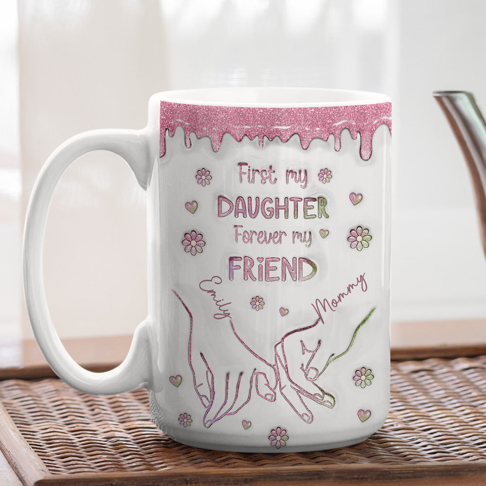 Custom Mother's Day Gift for Daughter • First My Daughter Forever My Friend Glitter Version - Personalized 3D Inflated Effect Mug
