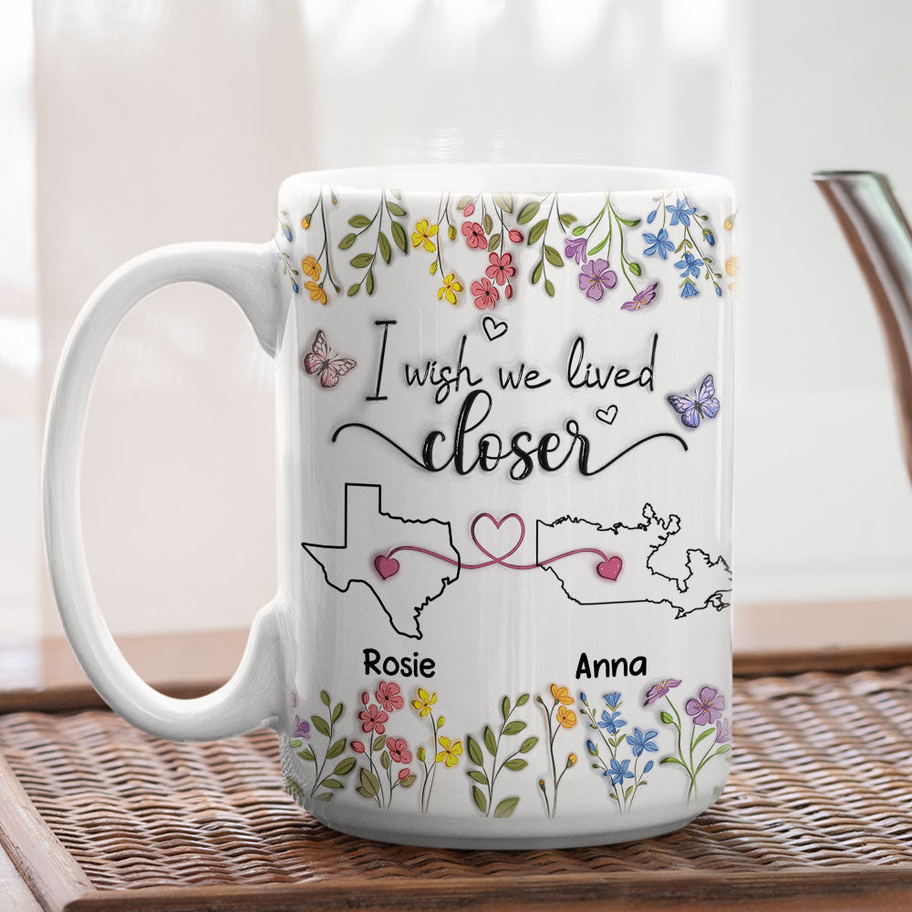 Custom Best Friend, Christmas & Birthday Friendship Keepsake Gift • I Wish We Lived Closer Floral Version - Personalized 3D Inflated Effect Mug