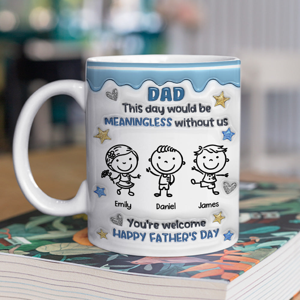 Custom Father's Day, Special Gift for Dad & Grandpa • We Would Not Be Here Without You - Personalized 3D Inflated Effect Mug