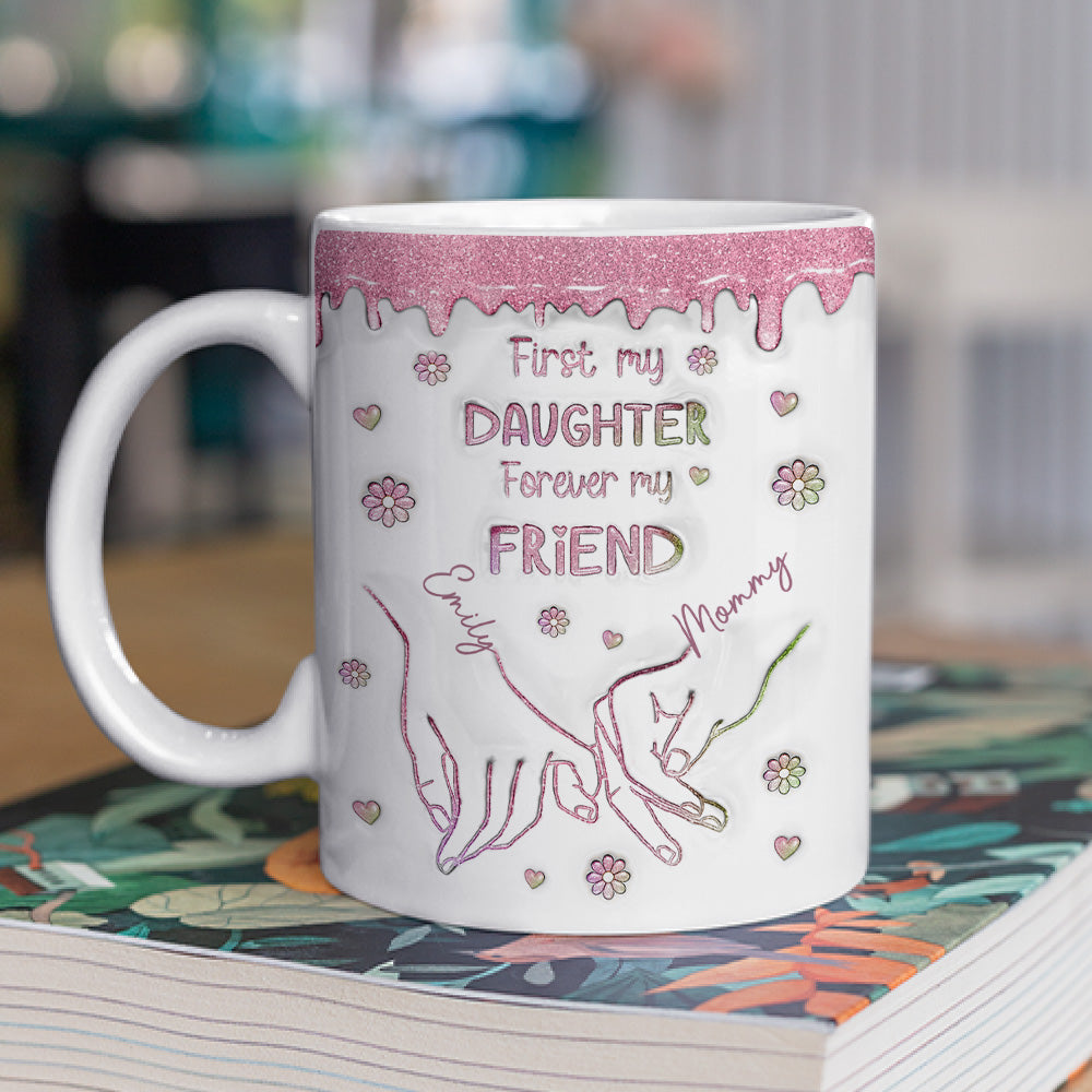 Custom Mother's Day Gift for Daughter • First My Daughter Forever My Friend Glitter Version - Personalized 3D Inflated Effect Mug
