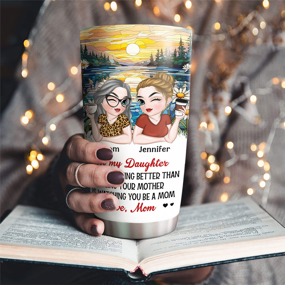 Custom Mother's Day Birthday Gifts For Daughter • Watching You Be A Mom My Daughter - Personalized Tumbler