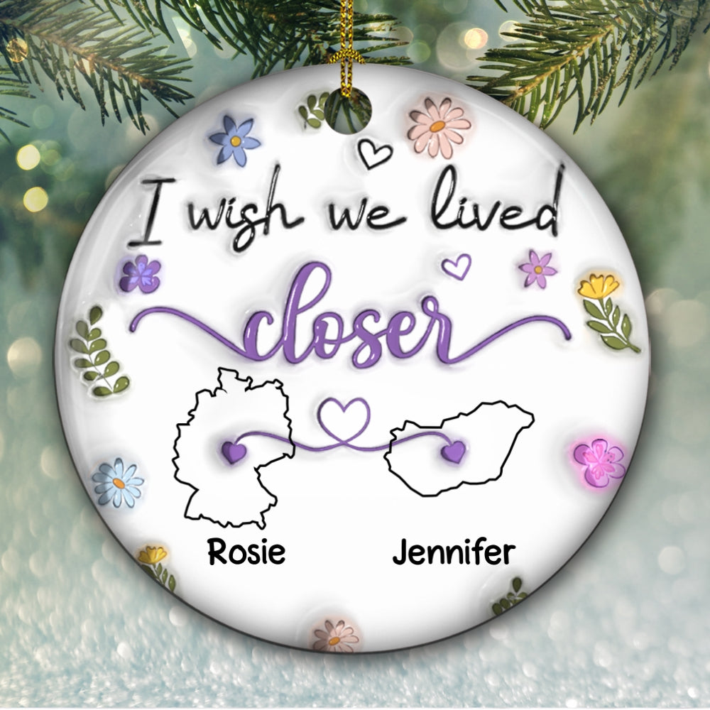 Custom Friendship Christmas Ornament, Best Friend Gift •  I Wish We Lived Closer EU Countries Version - Personalized 3D Inflated Effect Ceramic Ornament