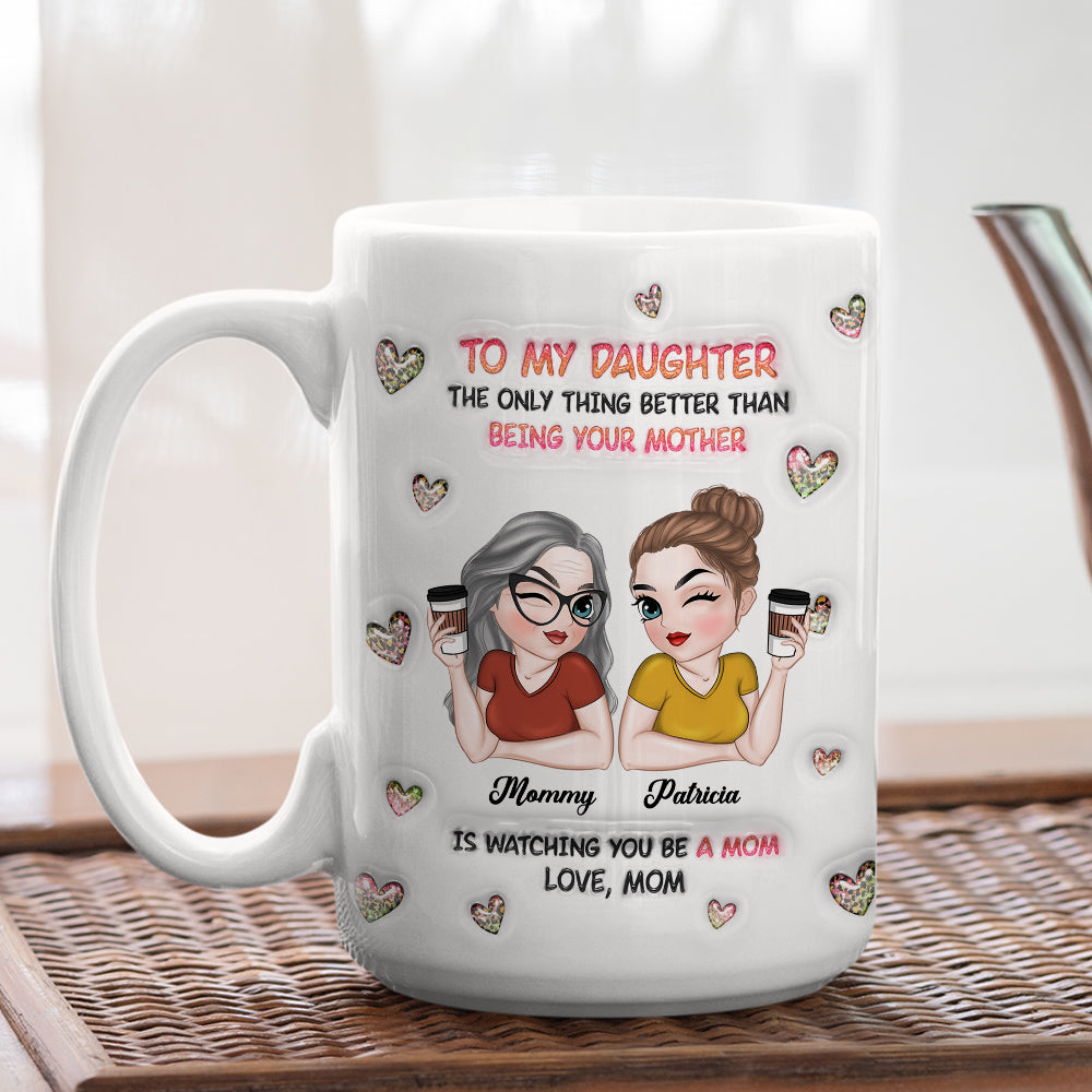 Custom Mother's Day Gift for Daughter • Watching You Be A Mom Daughter - Personalized 3D Inflated Effect Mug