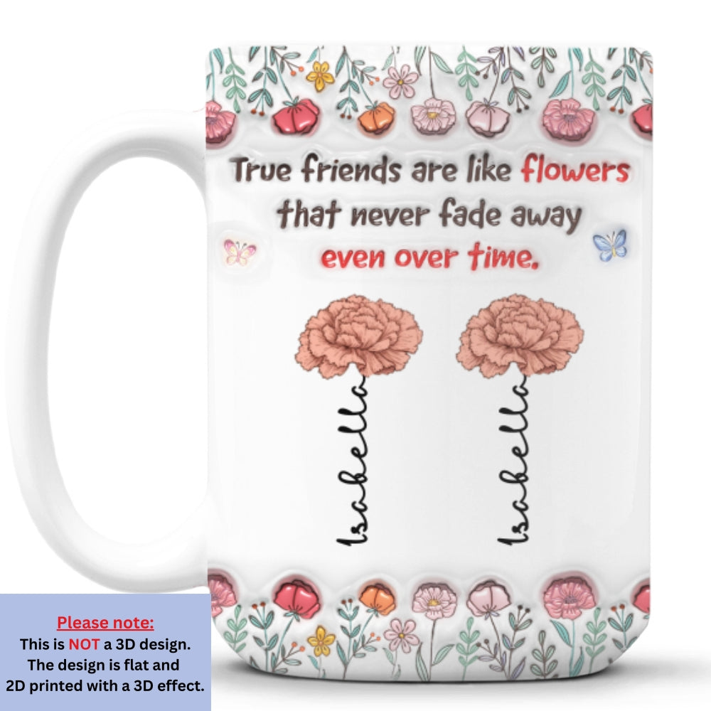 Custom Name & Birth Flower Birthday, Christmas Gift for Best Friend • Our Bond Will Never Fade - Personalized 3D Inflated Effect Mug