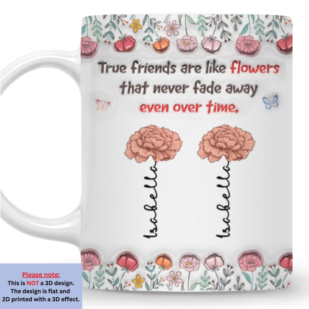 Custom Name & Birth Flower Birthday, Christmas Gift for Best Friend • Our Bond Will Never Fade - Personalized 3D Inflated Effect Mug