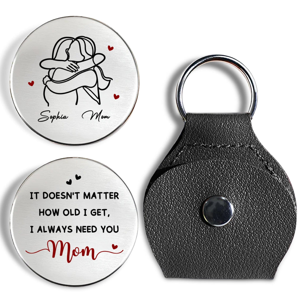 Custom Mom Coin Keychain, Mother's Day Birthday Keepsake • I Always Need You Mom - Personalized Pocket Hug