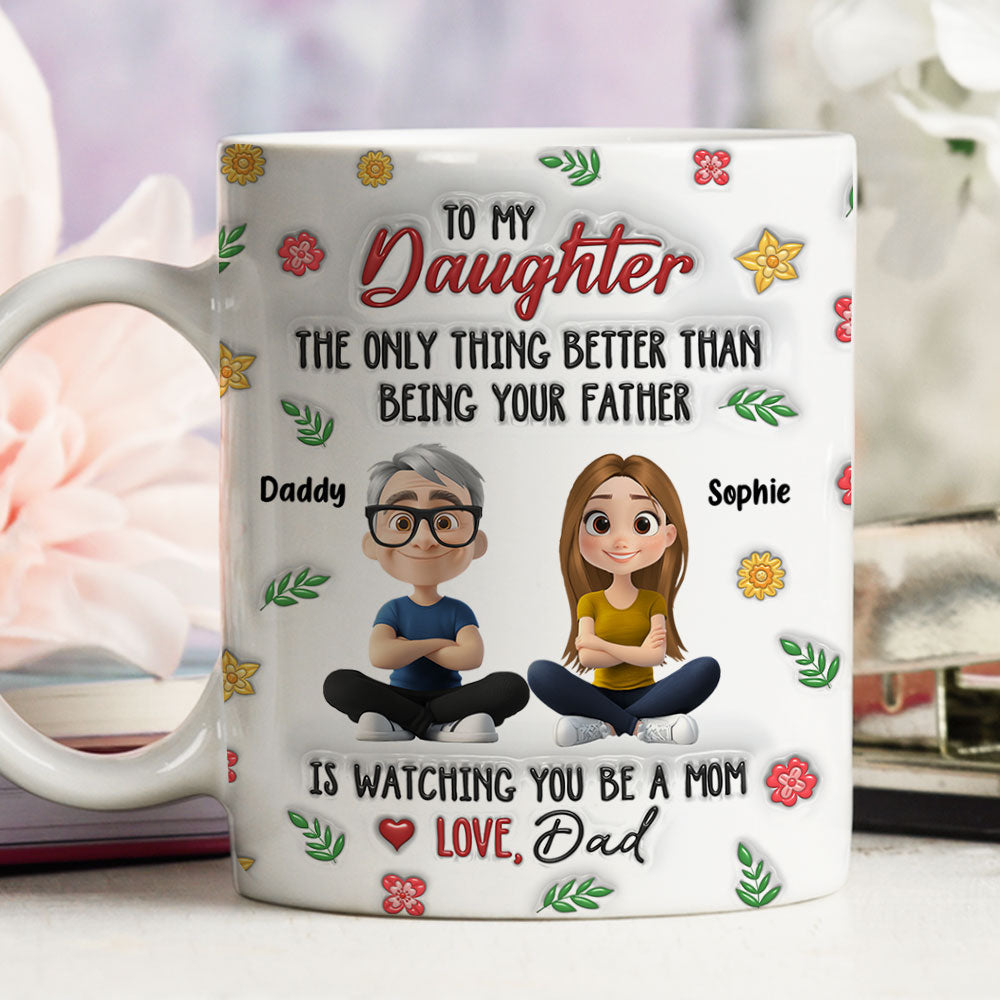 Custom Mother's Day Gift for Daughter • Proud To Be Your Dad - Personalized 3D Inflated Effect Mug