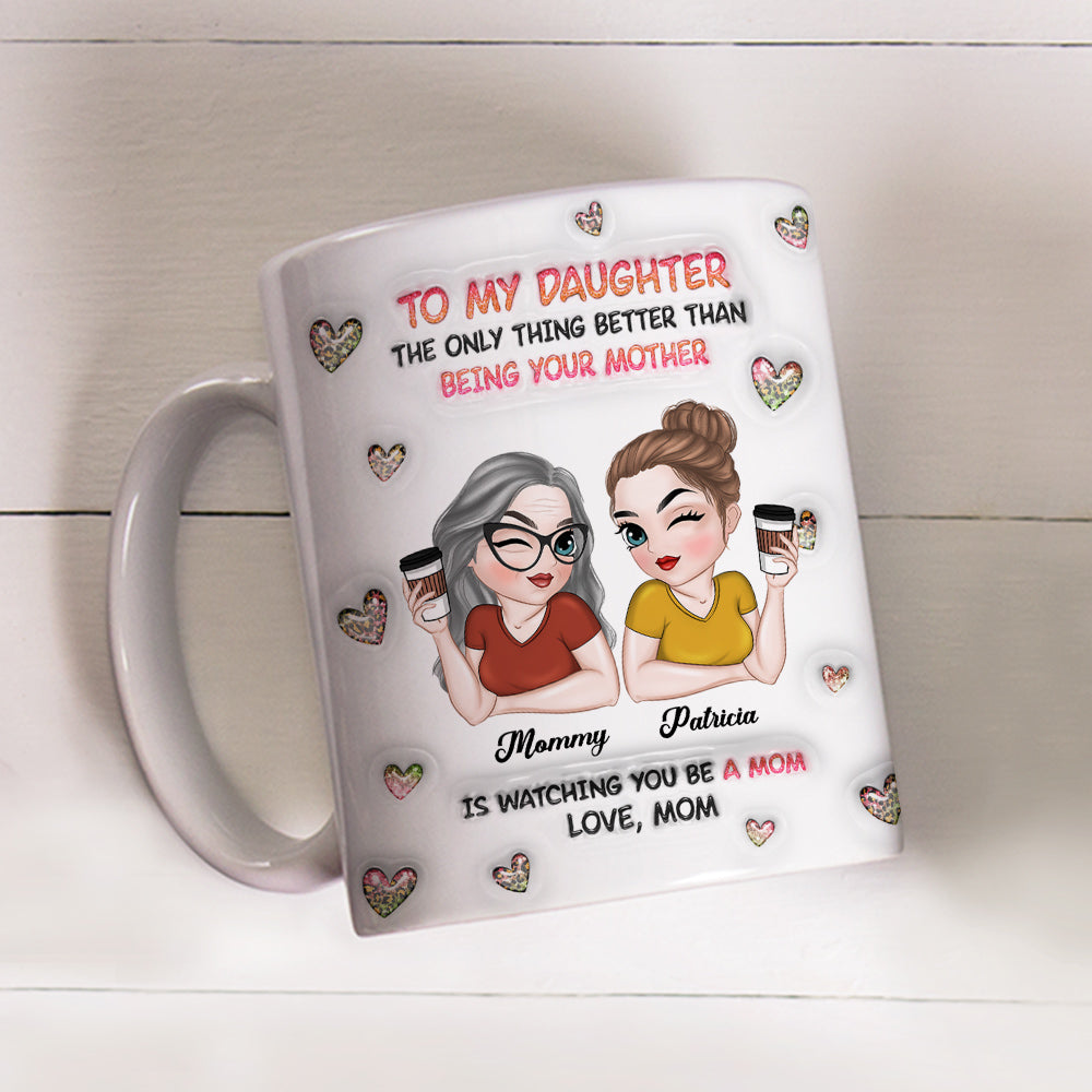 Custom Mother's Day Gift for Daughter • Watching You Be A Mom Daughter - Personalized 3D Inflated Effect Mug