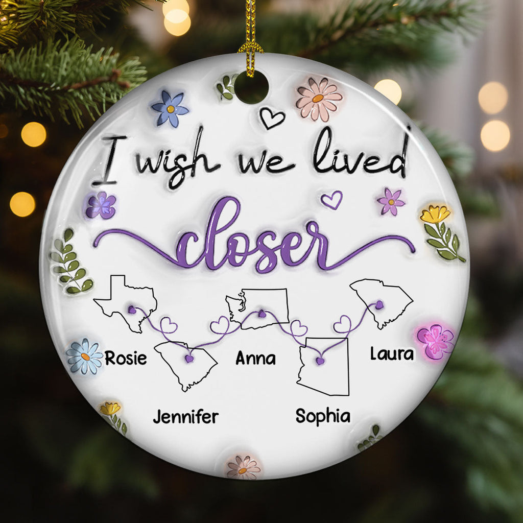 Custom Friendship Christmas Ornament, Best Friend Gift •  I Wish We Lived Closer More Friends Version - Personalized 3D Inflated Effect Ceramic Ornament