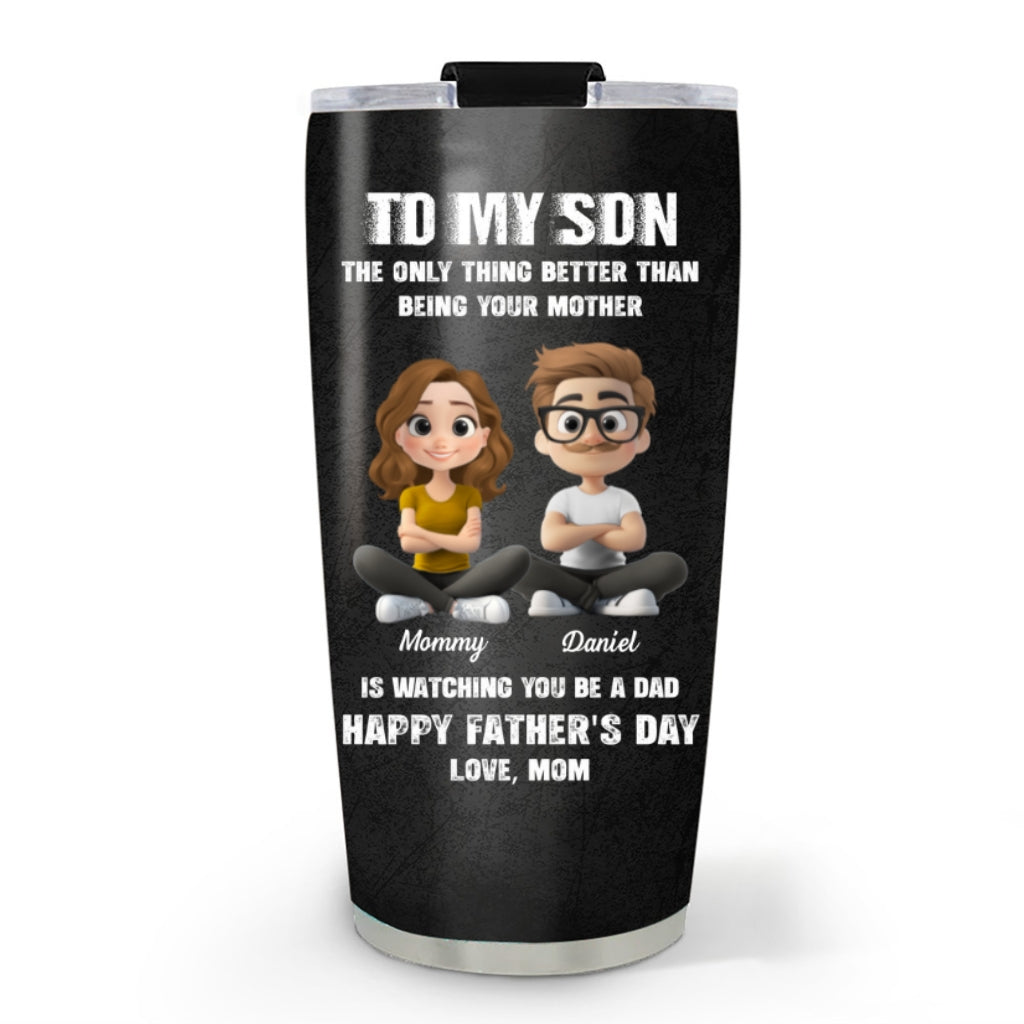Custom Father's Day Birthday Gifts For Son • Watching You Be A Daddy - Personalized Tumbler