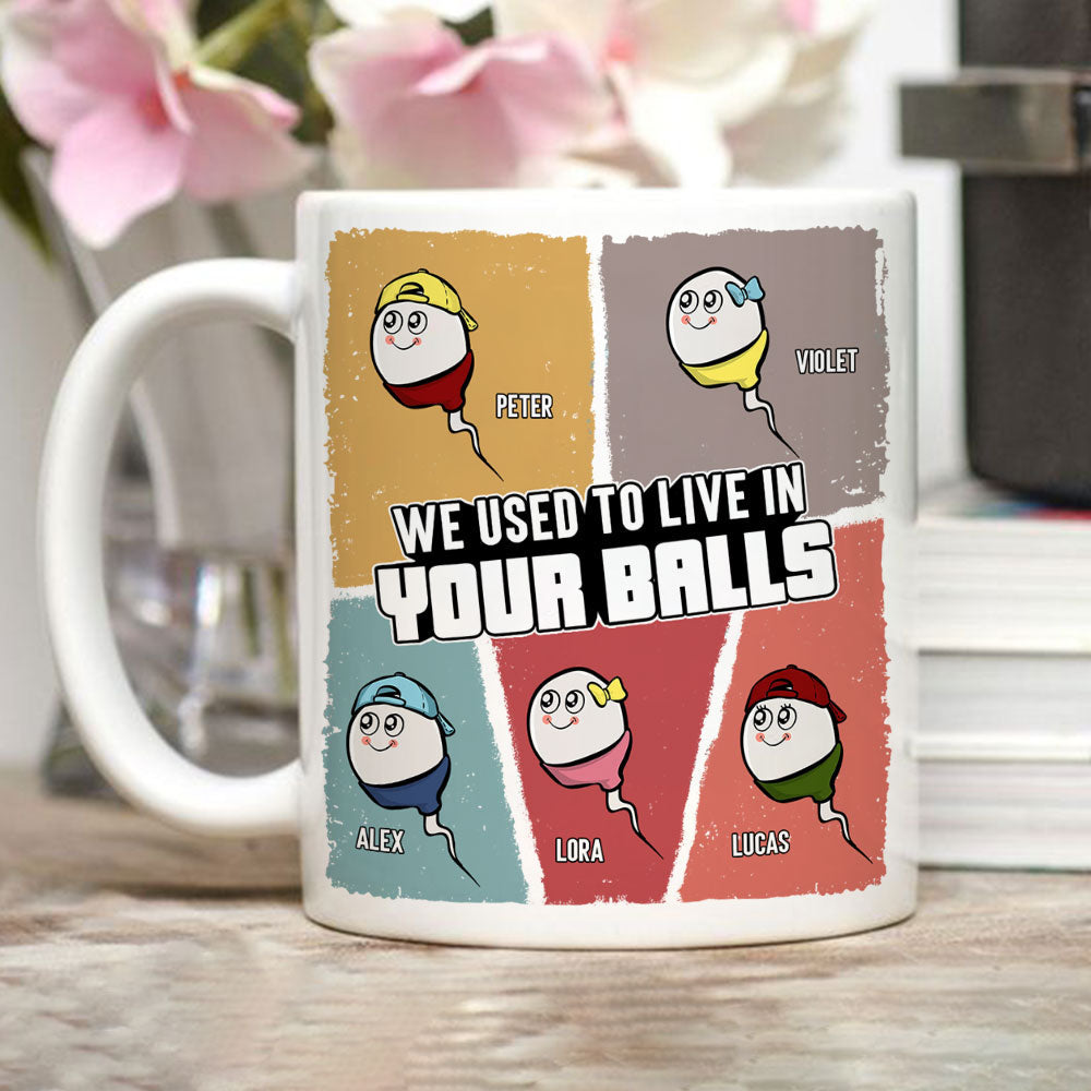 Custom Father's Day, Special Gift for Dad & Grandpa • We Used To Live In Your Balls - Personalized Coffee Mug