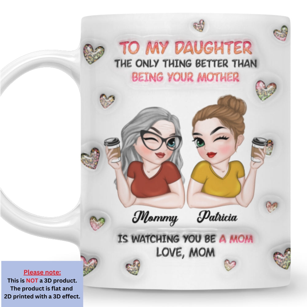 Custom Mother's Day Gift for Daughter • Watching You Be A Mom Daughter - Personalized 3D Inflated Effect Mug