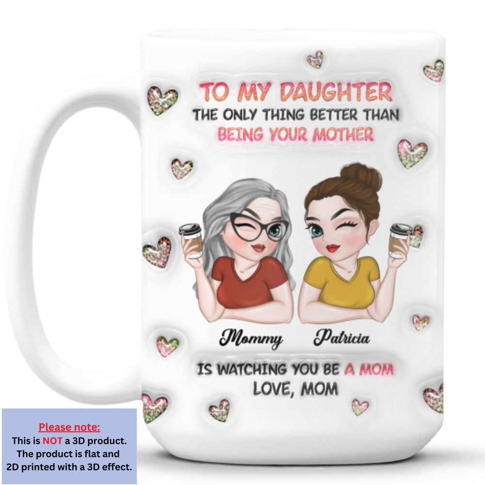 Custom Mother's Day Gift for Daughter • Watching You Be A Mom Daughter - Personalized 3D Inflated Effect Mug