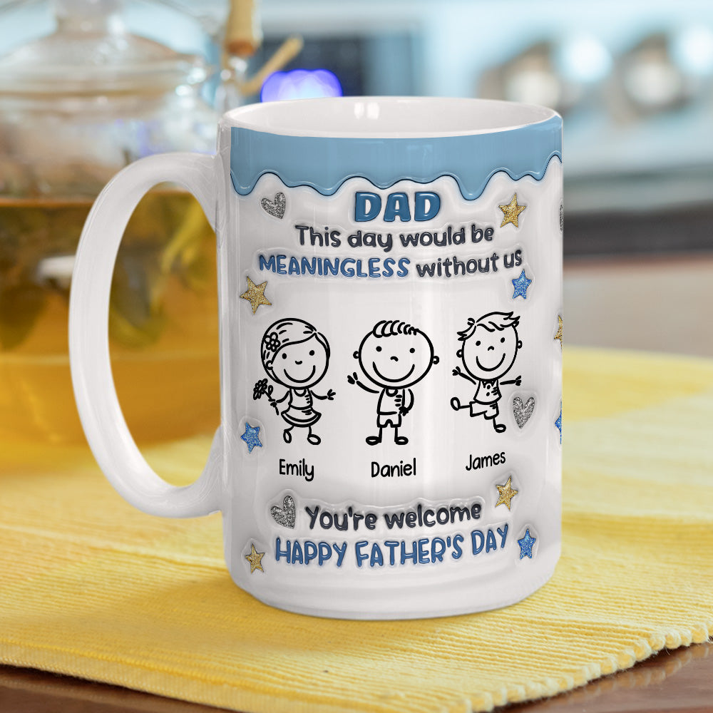 Custom Father's Day, Special Gift for Dad & Grandpa • We Would Not Be Here Without You - Personalized 3D Inflated Effect Mug