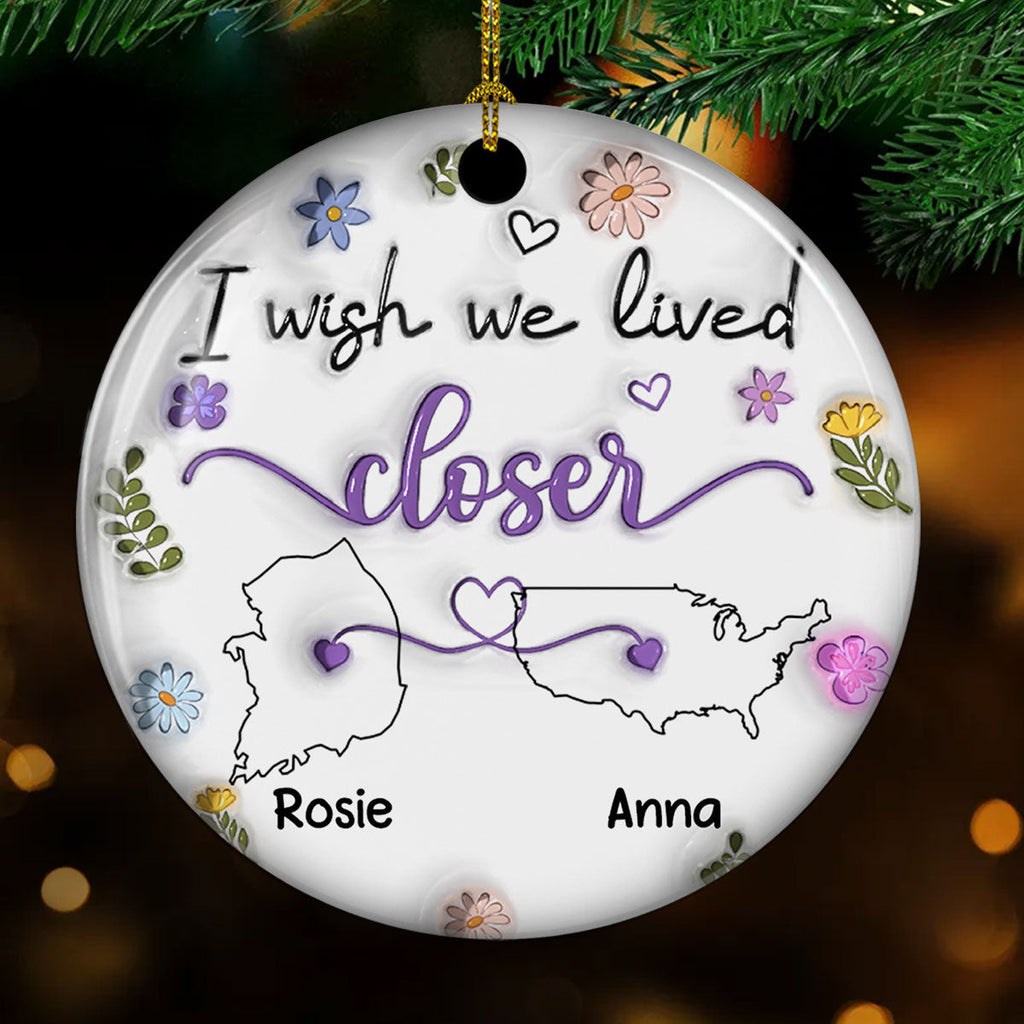 Custom Friendship Christmas Ornament, Best Friend Gift •  I Wish We Lived Close Country Version - Personalized 3D Inflated Effect Ceramic Ornament