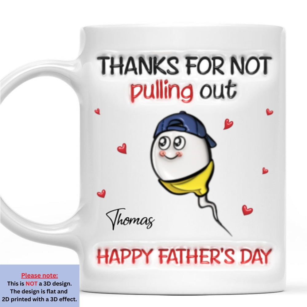 Custom Father's Day, Special Gift for Dad & Grandpa • Thanks For Not Pulling Out - Personalized 3D Inflated Effect Mug