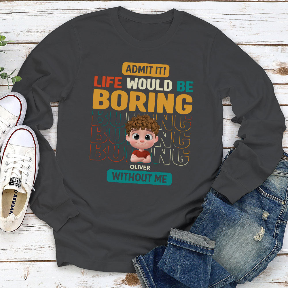 Custom Father's Day, Special Gift for Dad & Grandpa • Life Would Be Boring Without Us - Personalized Shirt