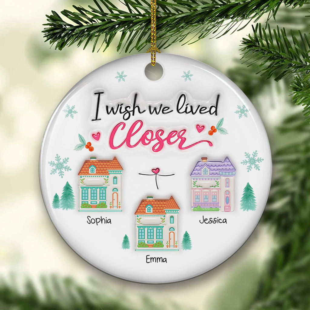 Custom Friendship Christmas Ornament, Best Friend Gift •  Wish You Lived Next Door 2025 - Personalized 3D Inflated Effect Ceramic Ornament
