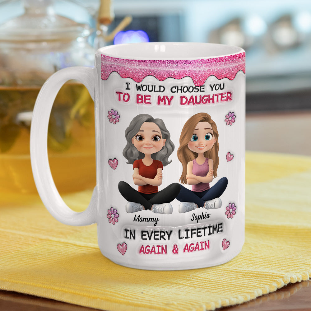 Custom Christmas & Birthday Gift for Daughter • Always Choose You Mom And Daughter Version 2 - Personalized 3D Inflated Effect Mug