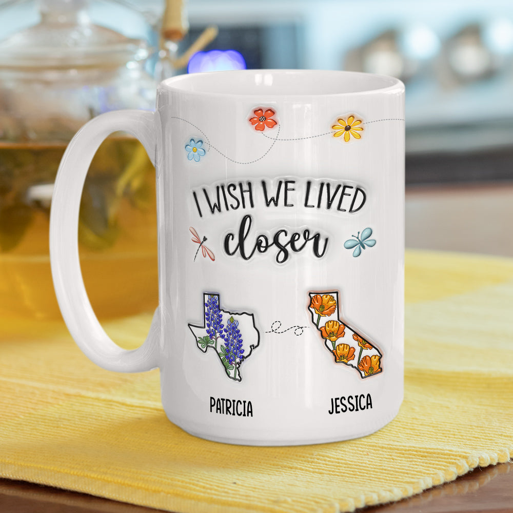 Custom Best Friend, Christmas & Birthday Friendship Keepsake Gift • I Wish We Lived Closer Flower - Personalized 3D Inflated Effect Mug