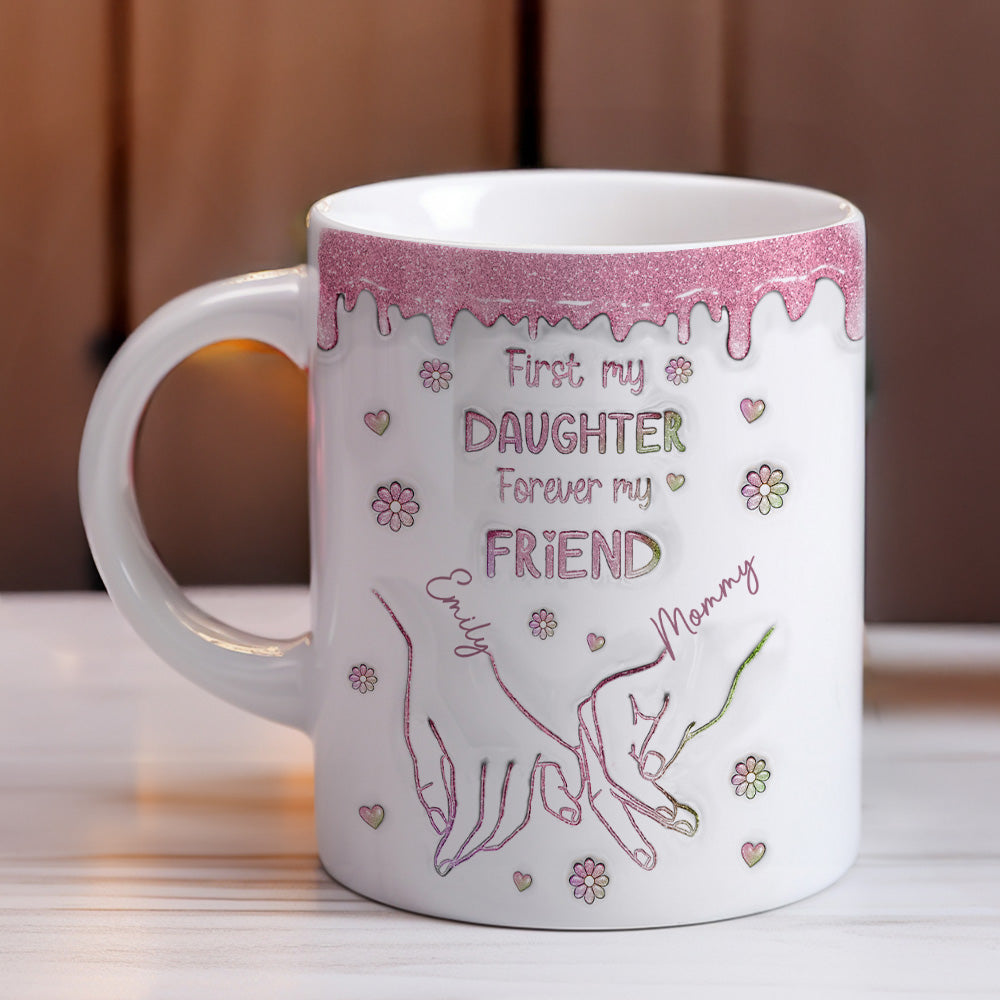 Custom Mother's Day Gift for Daughter • First My Daughter Forever My Friend Glitter Version - Personalized 3D Inflated Effect Mug