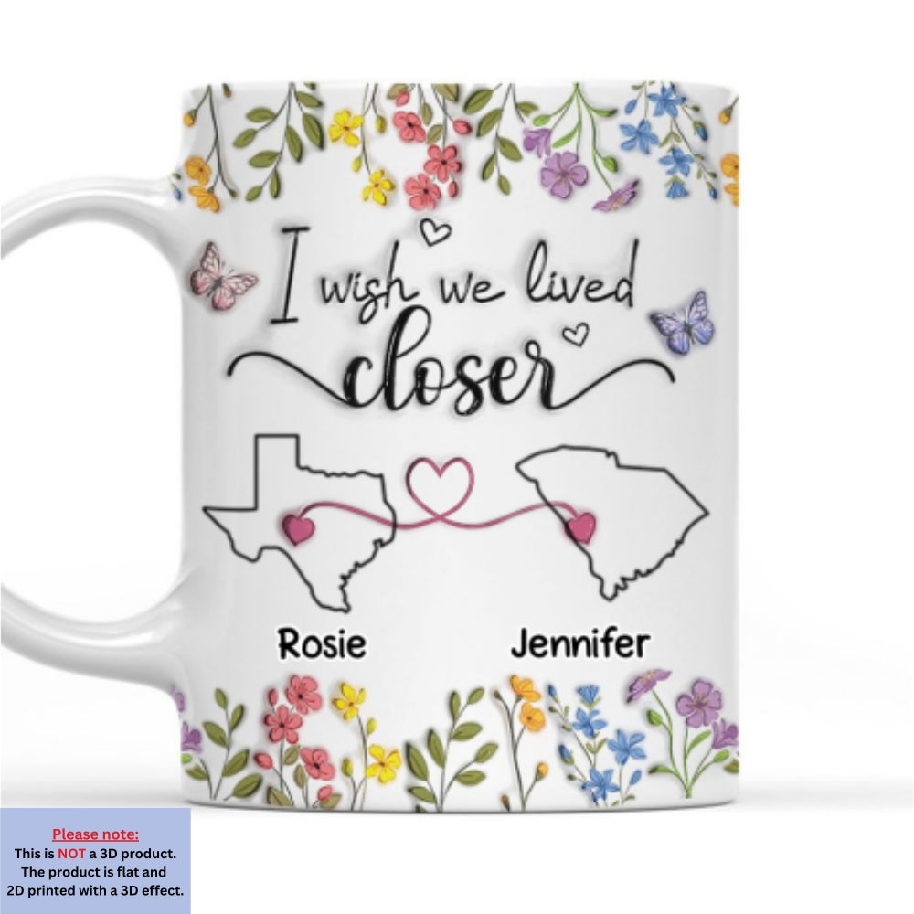 Custom Best Friend, Christmas & Birthday Friendship Keepsake Gift • I Wish We Lived Closer Floral Version - Personalized 3D Inflated Effect Mug