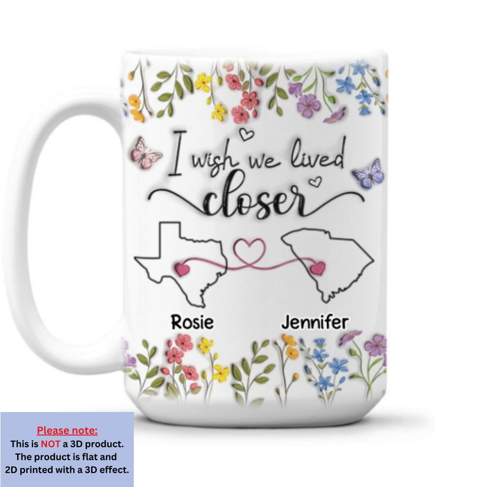 Custom Best Friend, Christmas & Birthday Friendship Keepsake Gift • I Wish We Lived Closer Floral Version - Personalized 3D Inflated Effect Mug