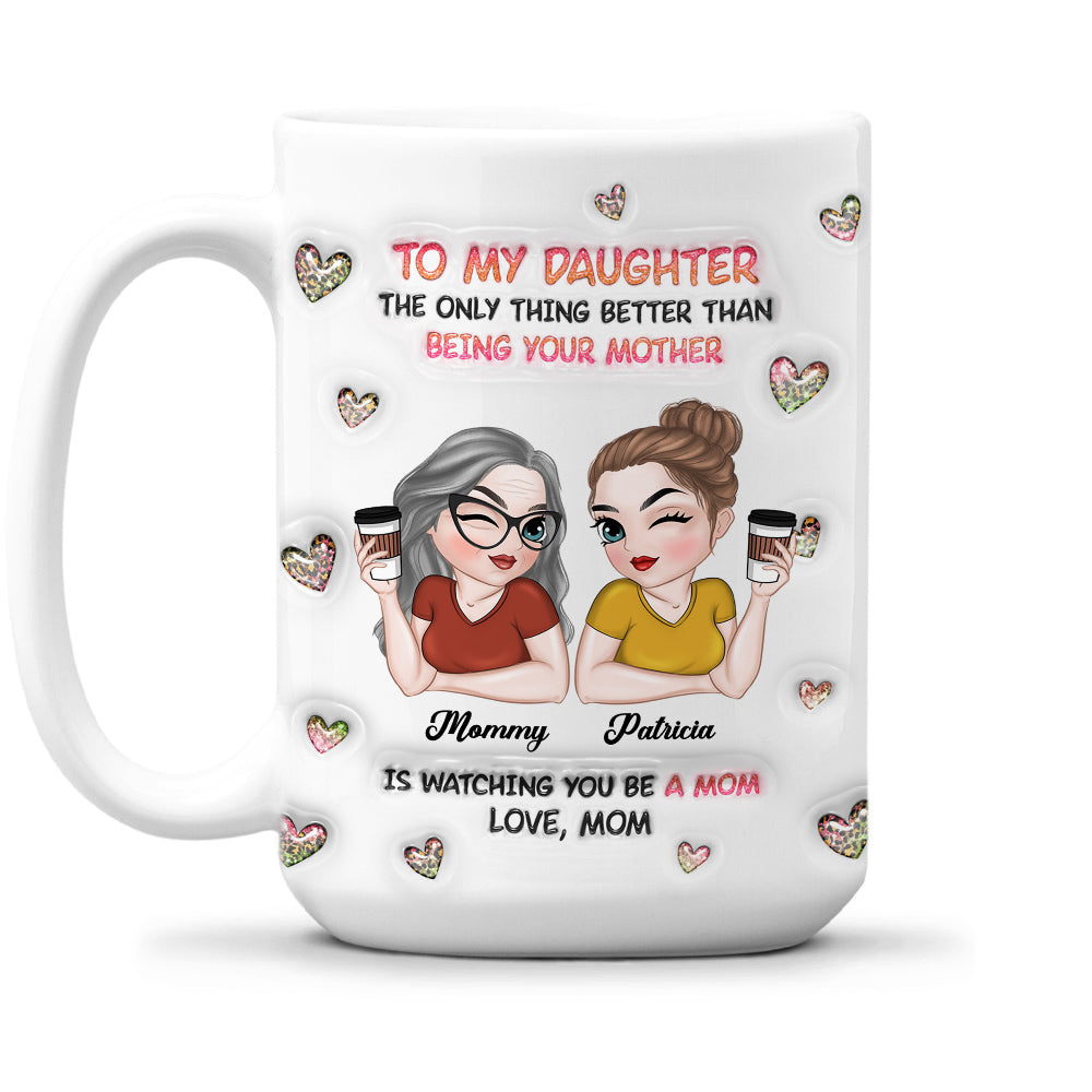 Custom Mother's Day Gift for Daughter • Watching You Be A Mom Daughter - Personalized 3D Inflated Effect Mug