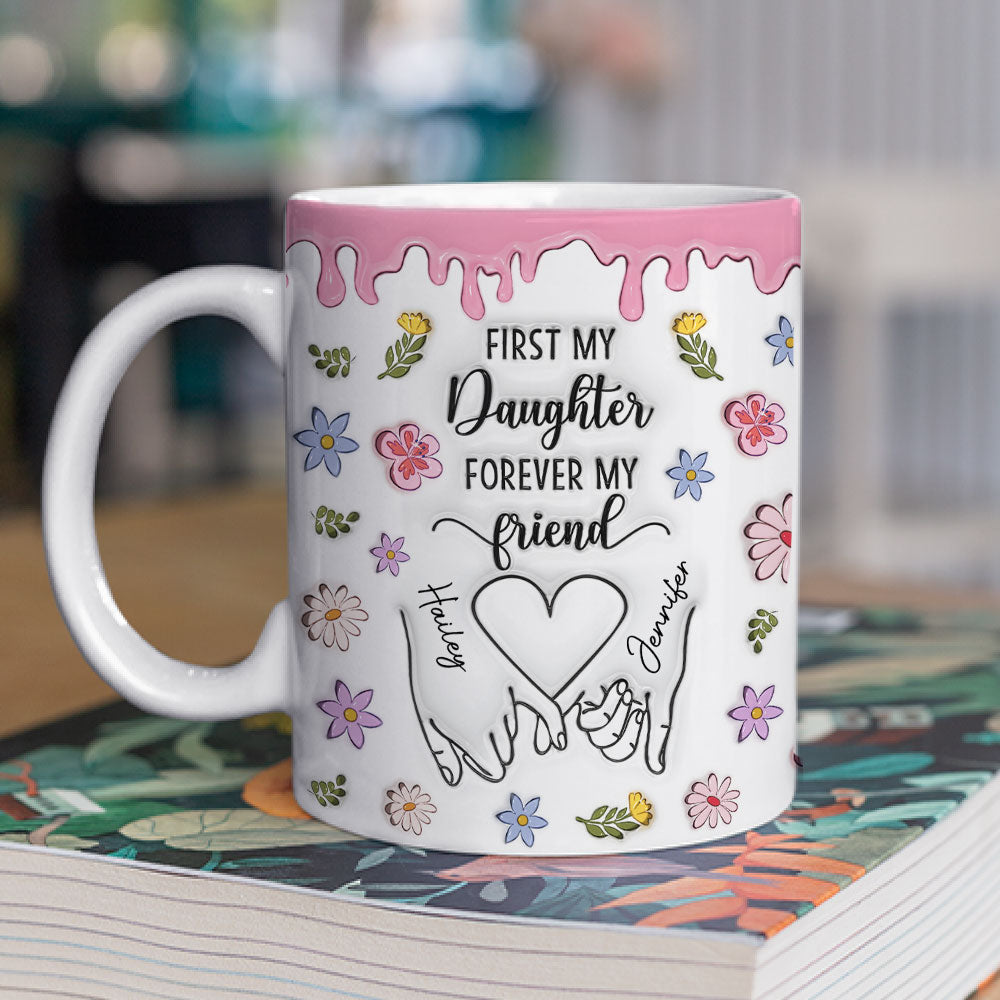 Custom Christmas & Birthday Gift for Daughter • First My Daughter Forever My Friend Version 2 - Personalized 3D Inflated Effect Mug