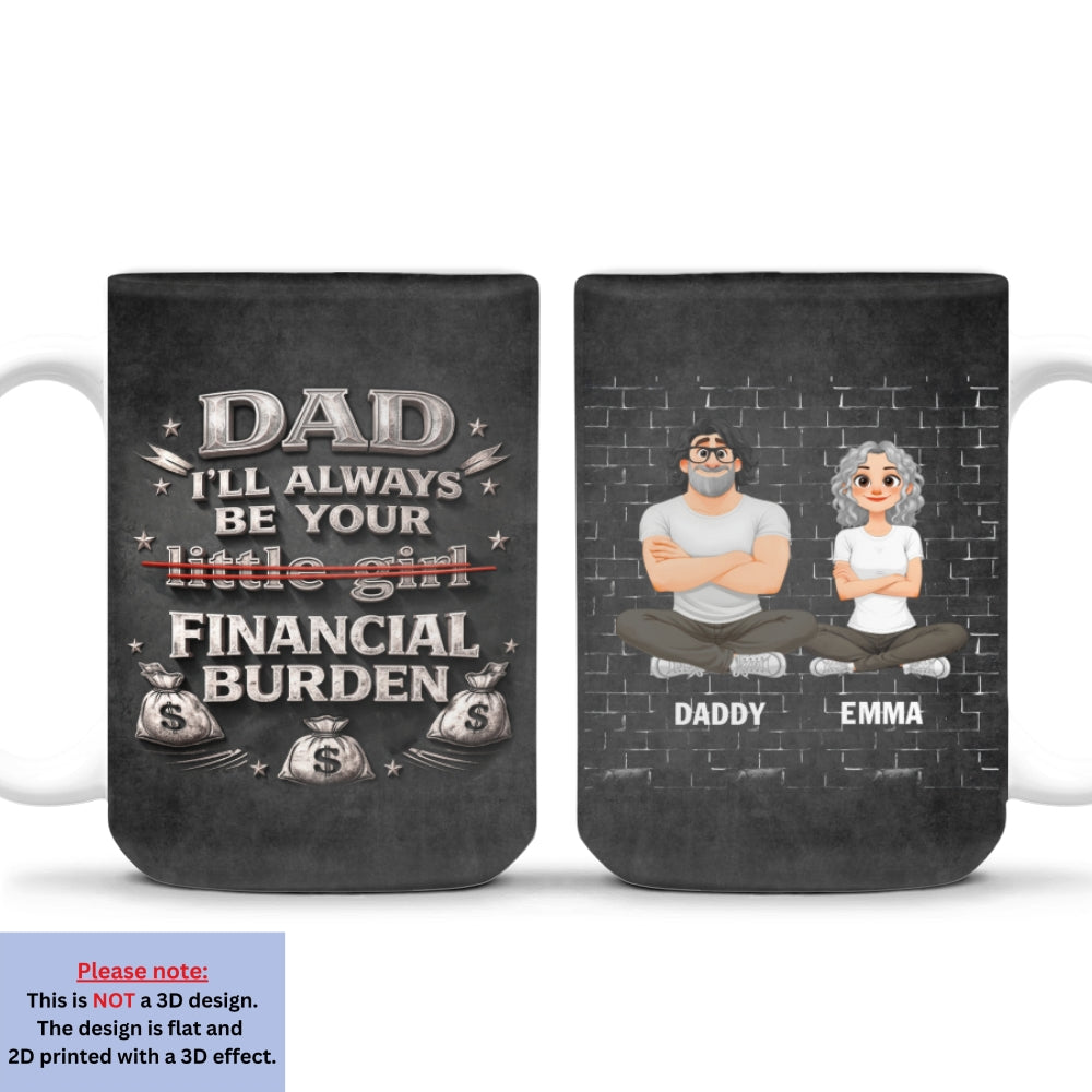 Custom Father's Day, Special Gift for Dad & Grandpa • Your Financial Burden - Personalized 3D Effect Mug