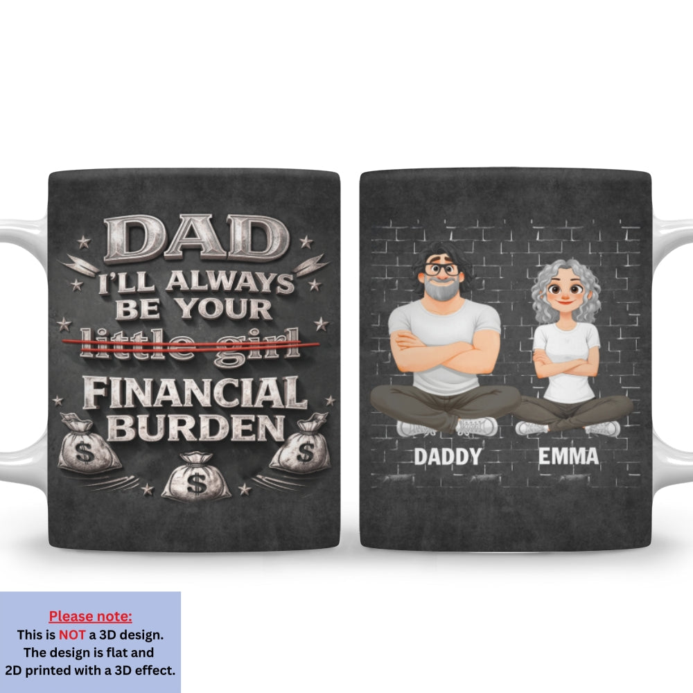 Custom Father's Day, Special Gift for Dad & Grandpa • Your Financial Burden - Personalized 3D Effect Mug