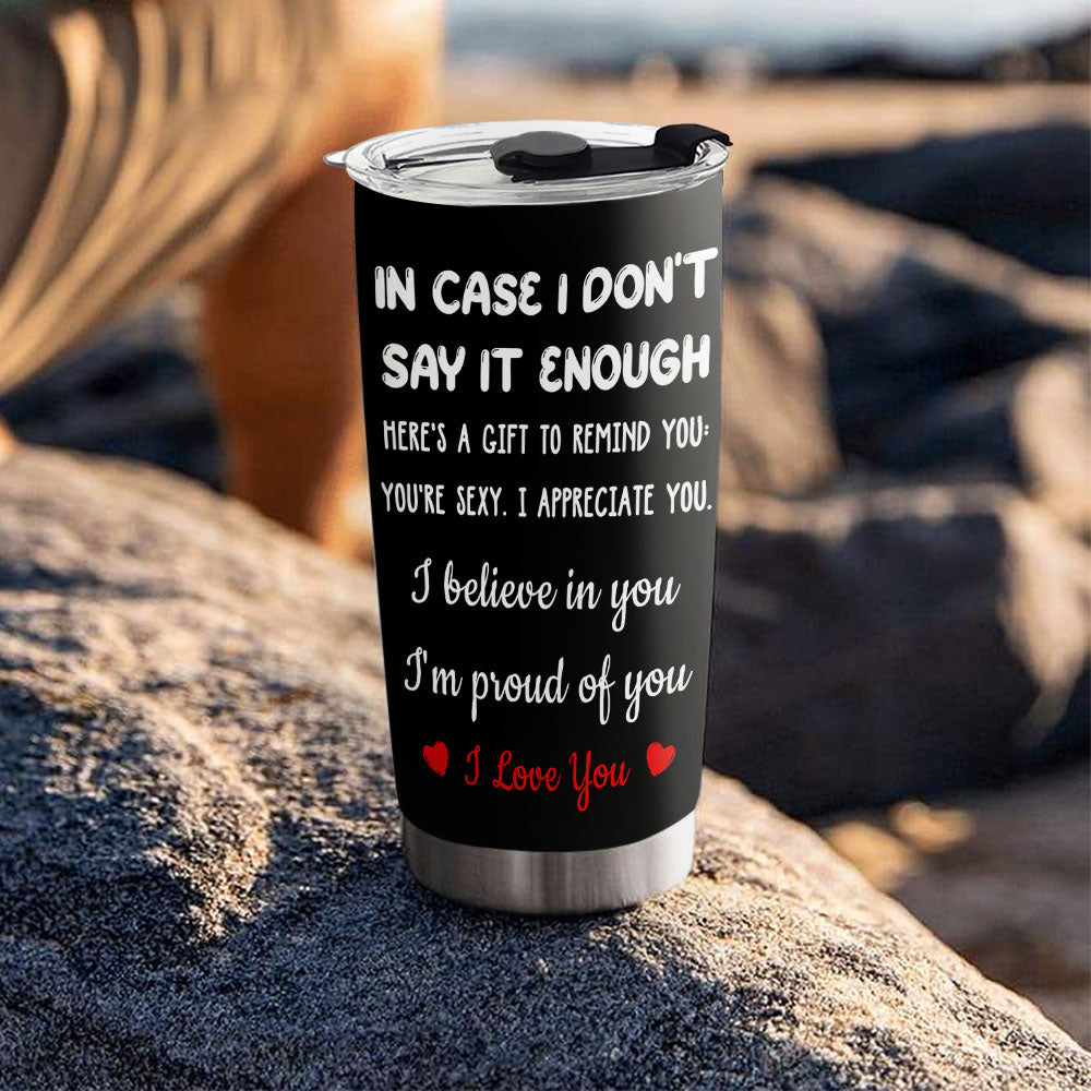 In Case I Do Not Say It Enough - Personalized Tumbler