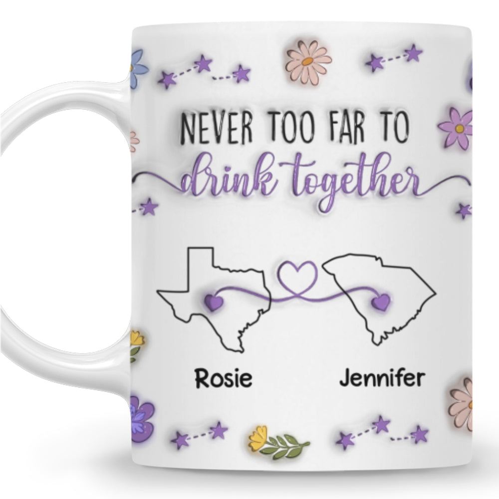 Custom Best Friend, Christmas & Birthday Friendship Keepsake Gift • Never Too Far To Drink Together - Personalized 3D Inflated Effect Mug
