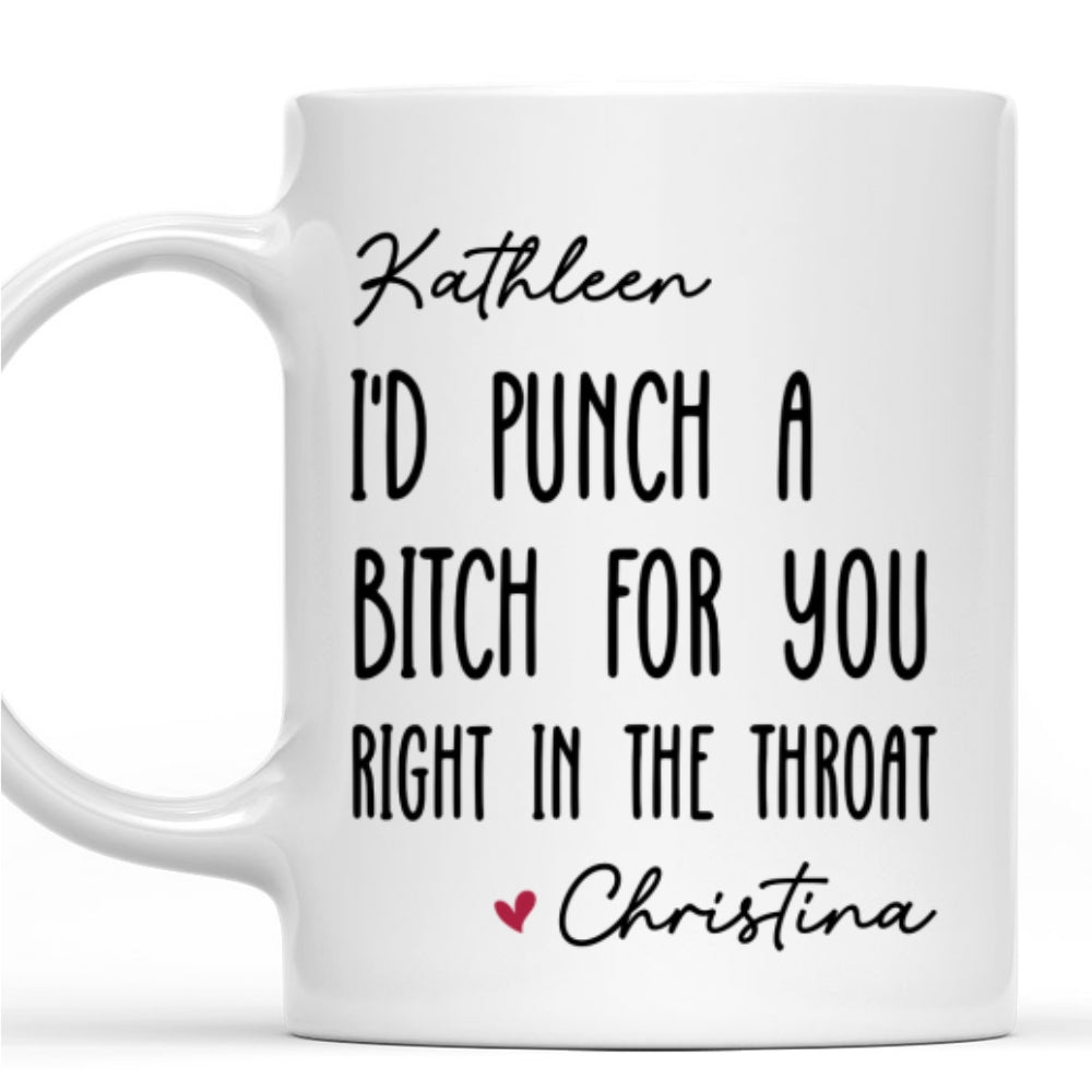 Custom Best Friend, Christmas & Birthday Friendship Keepsake Gift • I Would Punch A Bitch For You - Personalized Coffee Mug
