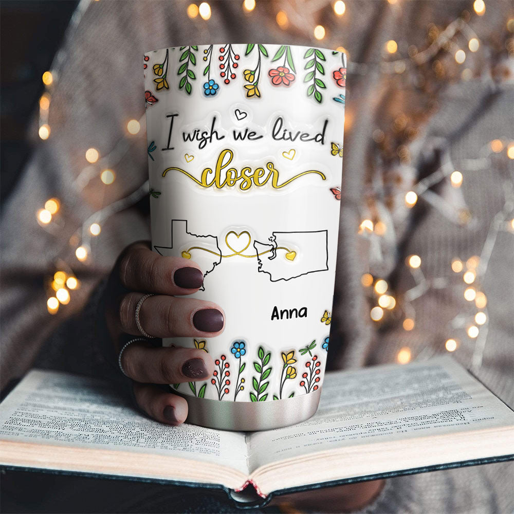 Custom Christmas Birthday Gifts For Best Friend • Wish You Were Close To Me - Personalized 3D Inflated Effect Tumbler
