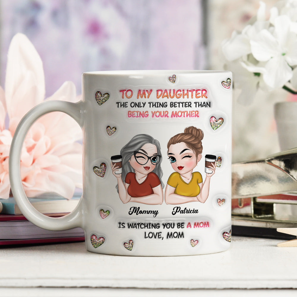 Custom Mother's Day Gift for Daughter • Watching You Be A Mom Daughter - Personalized 3D Inflated Effect Mug