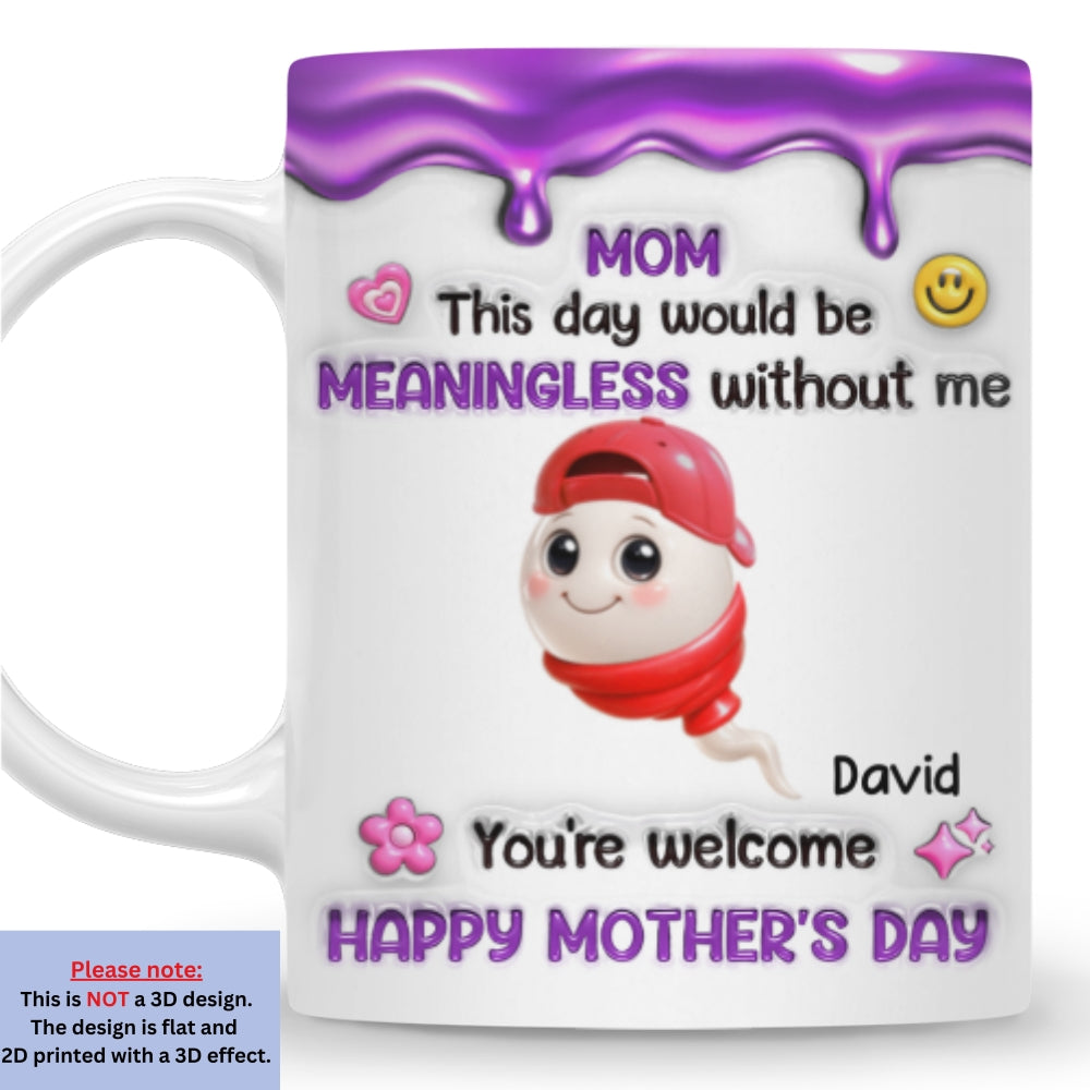 Custom Mother's Day Gift for Mom & Grandma • Meaningless Day Without Me - Personalized 3D Inflated Effect Mug