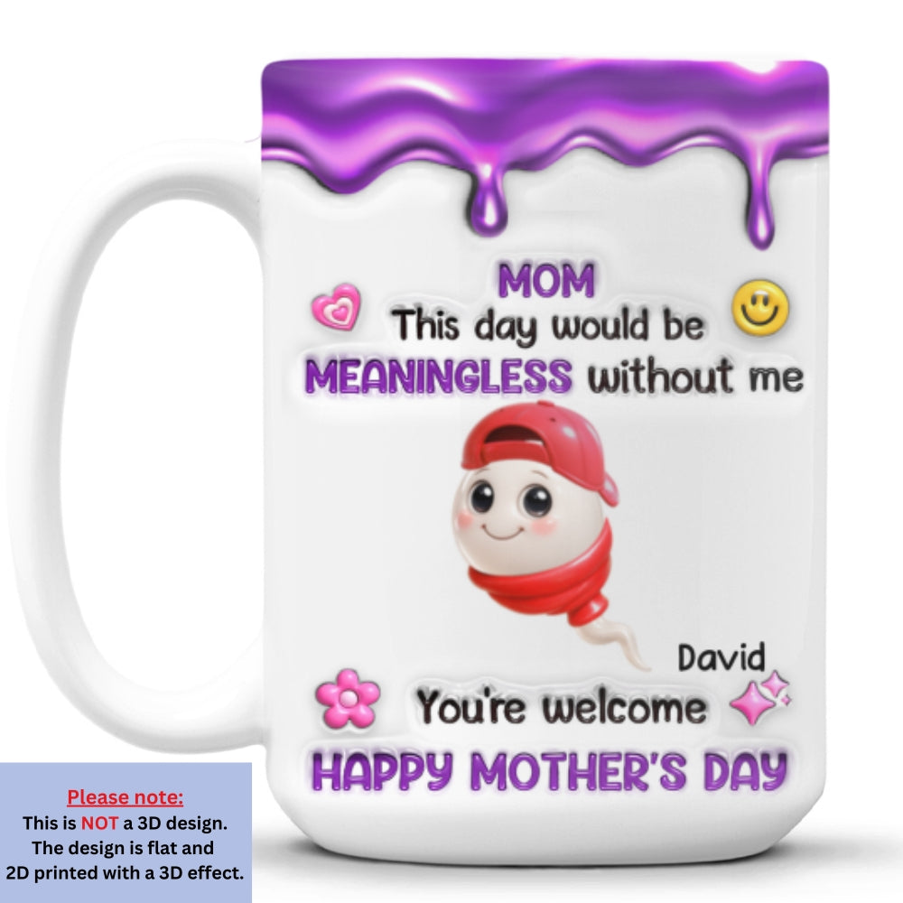 Custom Mother's Day Gift for Mom & Grandma • Meaningless Day Without Me - Personalized 3D Inflated Effect Mug