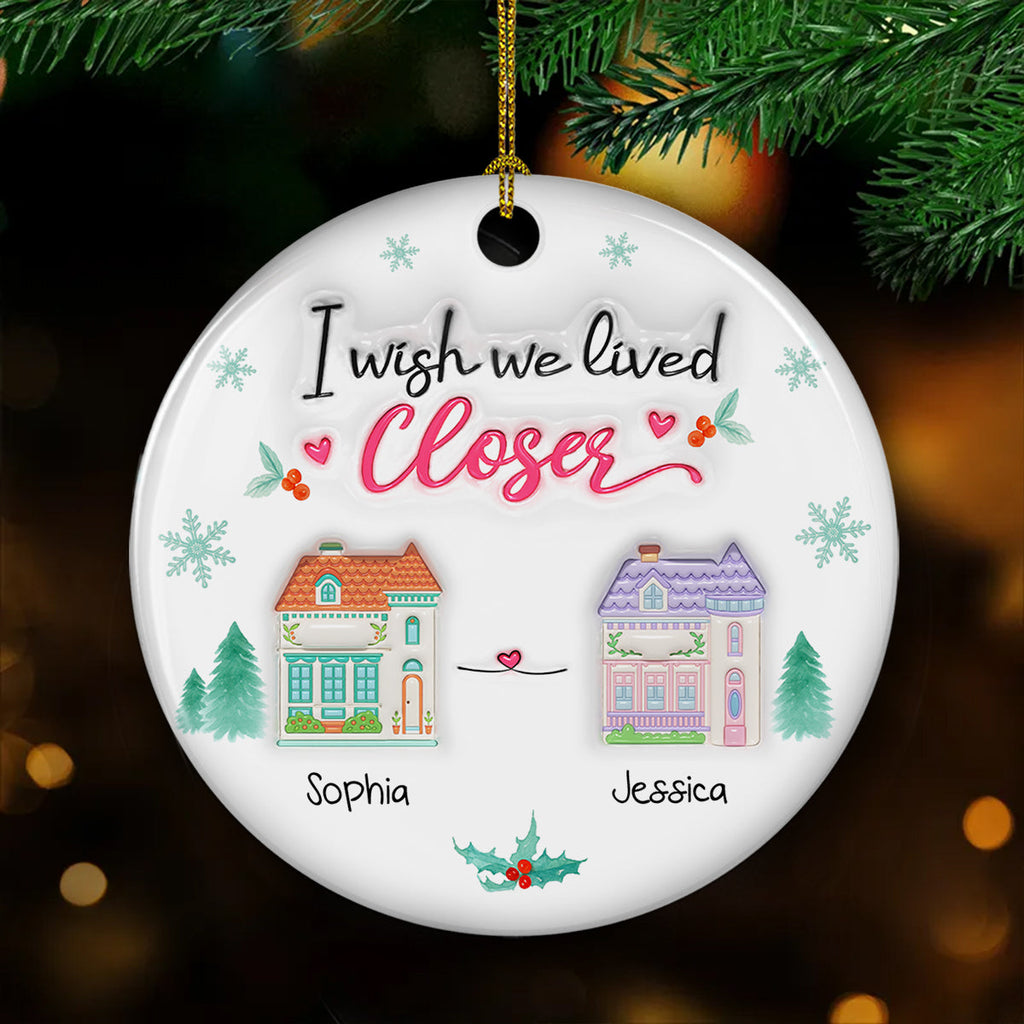 Custom Friendship Christmas Ornament, Best Friend Gift •  Wish You Lived Next Door 2025 - Personalized 3D Inflated Effect Ceramic Ornament