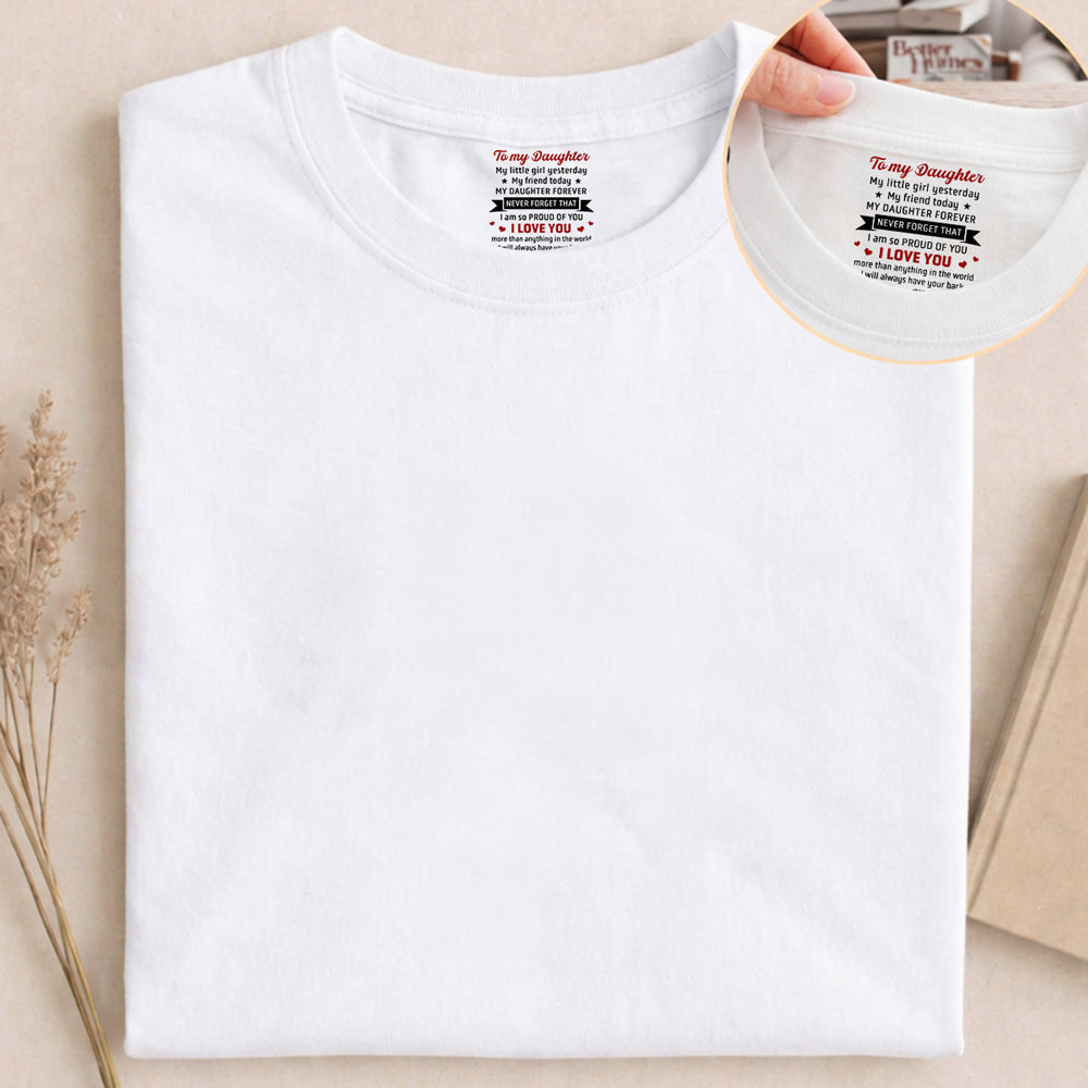 Custom Mother's Day Gift for Daughter • Never Forget That - Personalized Inside Neck Print T-Shirt