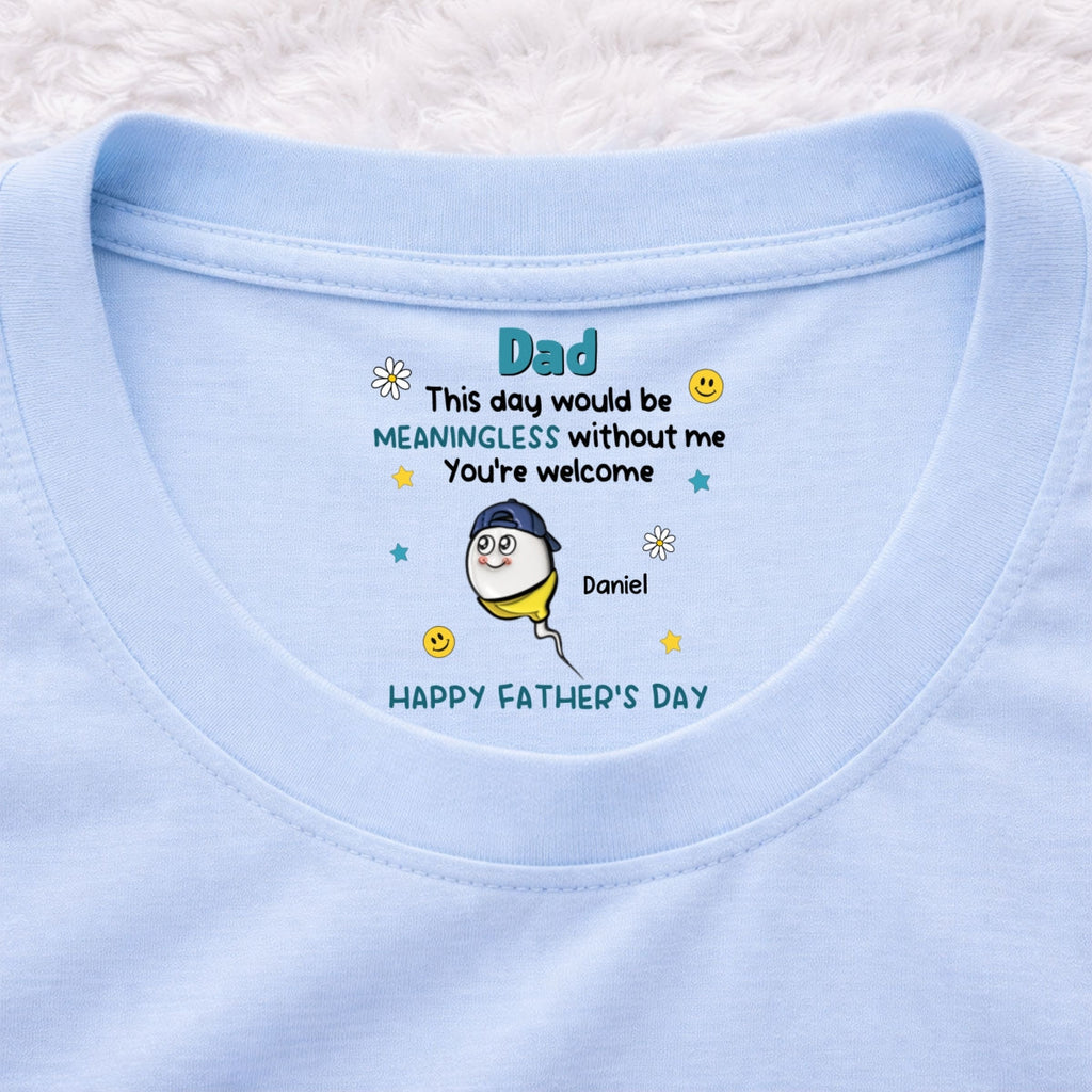 Custom Father's Day, Special Gift for Dad & Grandpa • We Would Not Be Here Without You - Personalized Inside Neck Print T-Shirt